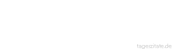 Zitat von Autor b.z.w. Quelle Johann Gottfried von Herder Wie die St&uuml;rme des Meers seltner sind als seine regelm&auml;&szlig;igen Winde: So ist