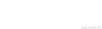 Zitat von Autor b.z.w. Quelle Johann Gottfried von Herder Wir lieben immer mehr das Halbe als das Ganze, den versprechenden Morgen als den Mittag in höchster Sonnenhöhe. 
 - Tageszitate