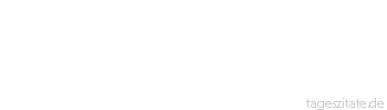 Zitat von Autor b.z.w. Quelle Johann Gottfried von Herder Wozu also die unselige Mühe, die Gott dem Menschengeschlecht in seinem kurzen Leben zum Tagwerk gab? Wozu die Last, unter der sich jeder zum Grabe hinabarbeitet? 
 - Tageszitate