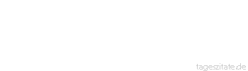 Zitat von Autor b.z.w. Quelle Johann Wolfgang von Goethe Wir wollen einander nicht aufs ewige Leben vertrösten. Hier noch müssen wir glücklich sein. - Tageszitate
