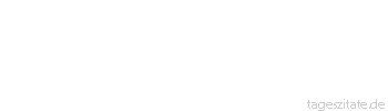 Zitat von Autor b.z.w. Quelle Katharina von Siena Glaubet nicht, Gott wolle uns alle Liebe zur Welt verbieten. Nein, wir sollen sie lieben, da alles, dem er Dasein gab, unserer Liebe wert ist.
 - Tageszitate