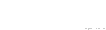 Zitat von Autor b.z.w. Quelle Johann Wolfgang von Goethe Zur Resignation gehört Charakter.
 - Tageszitate