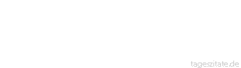 Zitat von Autor b.z.w. Quelle Arabisches Sprichwort Der Friedhof gibt keinen Toten zur&uuml;ck. 
 - Tageszitate