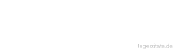 Zitat von Autor b.z.w. Quelle Arabisches Sprichwort Du Fuchs, strecke deine R&ouml;mer heraus! 
 - Tageszitate