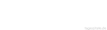 Zitat von Autor b.z.w. Quelle Arabisches Sprichwort Wegen einer Rosine baut er eine Schenke. Das Bellen aus der Ferne ist leichter als das Knurren in der N&auml;he.
 - Tageszitate