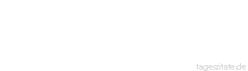 Zitat von Autor b.z.w. Quelle Arabisches Sprichwort Tausend Flüche zerreißen kein Hemd, und tausend Hochzeitsschreie verheiraten keinen Junggesellen.
 - Tageszitate
