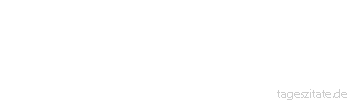 Zitat von Autor b.z.w. Quelle Arabisches Sprichwort Gott erh&ouml;ht die Henne, und wenn auch nur auf eine Dornenhecke.
 - Tageszitate
