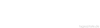 Zitat von Autor b.z.w. Quelle Arabisches Sprichwort Er reitet auf zwei Kamelen und sagt: Keiner sieht mich.
 - Tageszitate