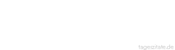 Zitat von Autor b.z.w. Quelle Arabisches Sprichwort Wer eine heiratet, die nicht von seinem Volke ist, dem zerstampft die Armut seinen Pfennig.
 - Tageszitate