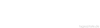 Zitat von Autor b.z.w. Quelle Christian Friedrich Hebbel In den Dichtern träumt die Menschheit.
 - Tageszitate
