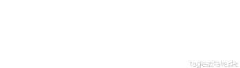 Zitat von Autor b.z.w. Quelle Arabisches Sprichwort Wer viele Töchter bekommt, dem werden die Hunde zu Schwiegersöhnen.
 - Tageszitate