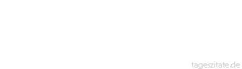 Zitat von Autor b.z.w. Quelle Arabisches Sprichwort Ich fliehe vor dir, Frau, und du hängst dich, an meinen Schnurrbart?
 - Tageszitate