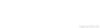 Zitat von Autor b.z.w. Quelle Arabisches Sprichwort Wo viele H&auml;hne sind, ist die Nacht hin. 
 - Tageszitate
