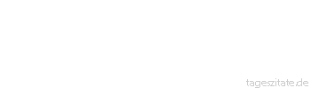 Zitat von Autor b.z.w. Quelle Arabisches Sprichwort Bei uns zu Lande wird der Spatz zum Geier. 
 - Tageszitate