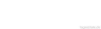 Zitat von Autor b.z.w. Quelle Arabisches Sprichwort Das Kr&auml;hen der H&auml;hne ist ein Wegweiser der F&uuml;chse.
 - Tageszitate