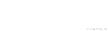 Zitat von Autor b.z.w. Quelle Arabisches Sprichwort Der Becher ist um die Quelle herumgegangen. 
 - Tageszitate