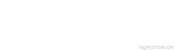 Zitat von Autor b.z.w. Quelle Arabisches Sprichwort Die Ziegen starben, und der Ziegenmist begann wiederzuk&auml;uen.
 - Tageszitate