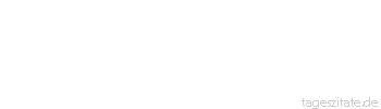 Zitat von Autor b.z.w. Quelle Arabisches Sprichwort Wenn dich ein Narsch&auml;er k&uuml;&szlig;t, z&auml;hle deine Z&auml;hne. 
 - Tageszitate