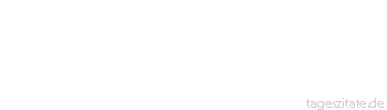 Zitat von Autor b.z.w. Quelle Arabisches Sprichwort Schau der Kuh ins Gesicht, bevor du sie melkst.
 - Tageszitate