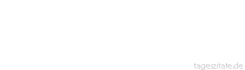 Zitat von Autor b.z.w. Quelle Arabisches Sprichwort Habe Geduld mit dem Nachbarn, er zieht ja doch einmal aus.
 - Tageszitate