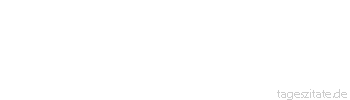 Zitat von Autor b.z.w. Quelle Arabisches Sprichwort Der Zornige geht als Laus und kommt als Lausei wieder.
 - Tageszitate