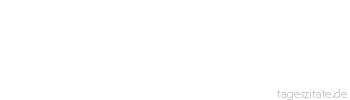 Zitat von Autor b.z.w. Quelle Arabisches Sprichwort Wir freuten uns mit dem gro&szlig;en Weib, da&szlig; es uns Gesellschaft leiste, da wandte es seinen Hintern und erschreckte uns.
 - Tageszitate