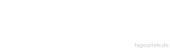 Zitat von Autor b.z.w. Quelle Aurelius Augustinus Wer nicht eifersüchtig ist, der liebt nicht.
 - Tageszitate