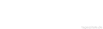 Zitat von Autor b.z.w. Quelle Lao-tse Dinge wahrzunehmen ist der Keim der Intelligenz.
 - Tageszitate