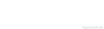 Zitat von Autor b.z.w. Quelle Marc Aurel Beachte immer, daß nichts bleibt, wie es ist und denke daran, daß die Natur immer wieder ihre Formen wechselt.
 - Tageszitate