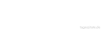 Zitat von Autor b.z.w. Quelle Altes Testament In meinem Volk werden die Menschen so alt wie die Bäume. - Tageszitate
