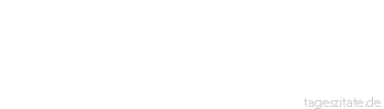 Zitat von Autor b.z.w. Quelle Altes Testament Besser ein Gericht Gemüse, wo Liebe herrscht, als ein gemästeter Ochse und Haß dabei.
 - Tageszitate