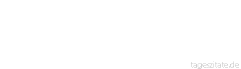 Zitat von Autor b.z.w. Quelle Christian Morgenstern Ich habe heute ein paar Blumen nicht gepflückt, um dir ihr Leben zu schenken.
 - Tageszitate