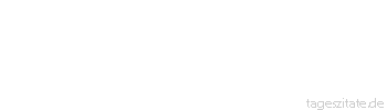 Zitat von Autor b.z.w. Quelle Altes Testament Wer ständig nach dem Wind schaut, kommt nicht zum Säen, wer ständig die Wolken beobachtet, kommt nicht zum Ernten.
 - Tageszitate