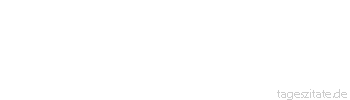 Zitat von Autor b.z.w. Quelle Friedrich Nietzsche Als ich des Suchens müde war, erlernte ich das Finden.
 - Tageszitate