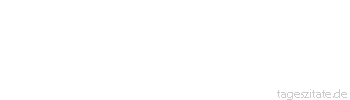 Zitat von Autor b.z.w. Quelle Friedrich Rückert Wirke! Nur in seinen Werken kann der Mensch sich selbst bemerken. - Tageszitate