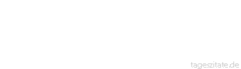 Zitat von Autor b.z.w. Quelle Friedrich von Schiller Das Alte stürzt, es ändert sich die Zeit, und neues Leben blüht aus den Ruinen.
 - Tageszitate