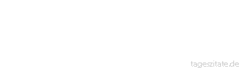 Zitat von Autor b.z.w. Quelle Friedrich von Schiller Es kämpft jeder seine Schlacht allein.
 - Tageszitate