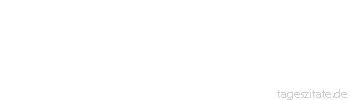 Zitat von Autor b.z.w. Quelle Friedrich von Schiller Wie arm bist du, wie bettelarm geworden,seitdem du niemand liebst, als dich.
 - Tageszitate